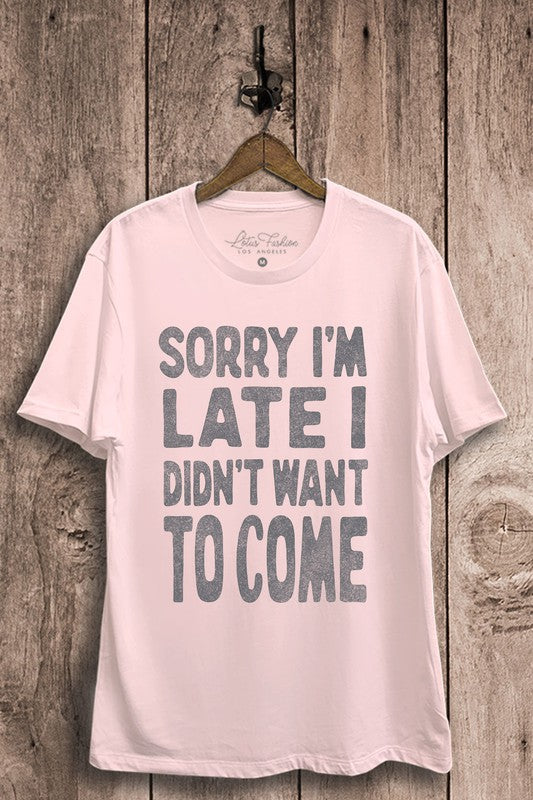 Sorry I'm Late I Didn't Want To Come Graphic Tee**FINAL SALE**